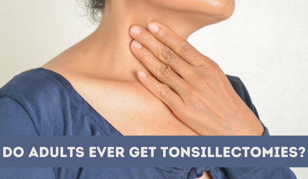 Do Adults Ever Get Tonsillectomies?