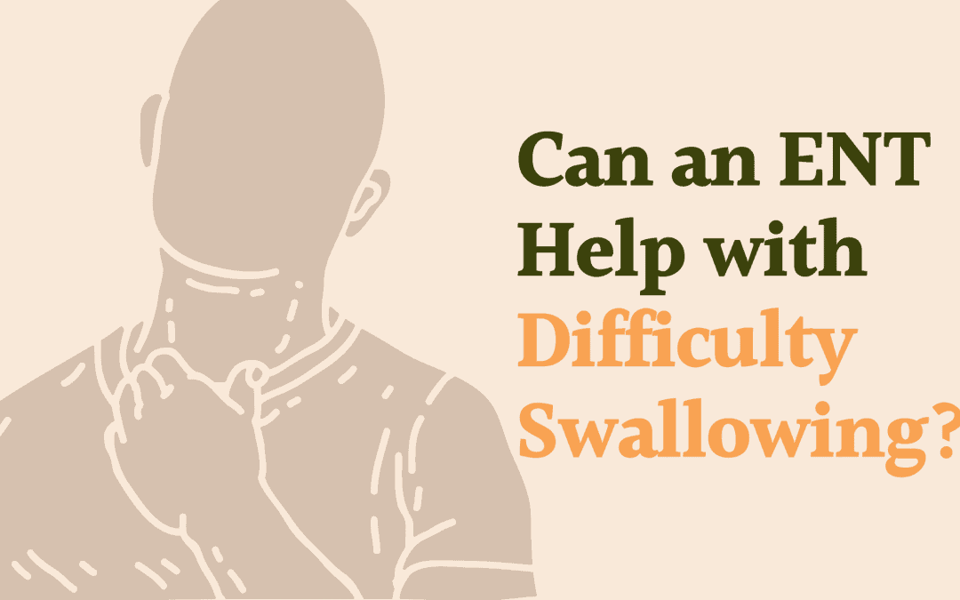 Can an ENT Help with Difficulty Swallowing?