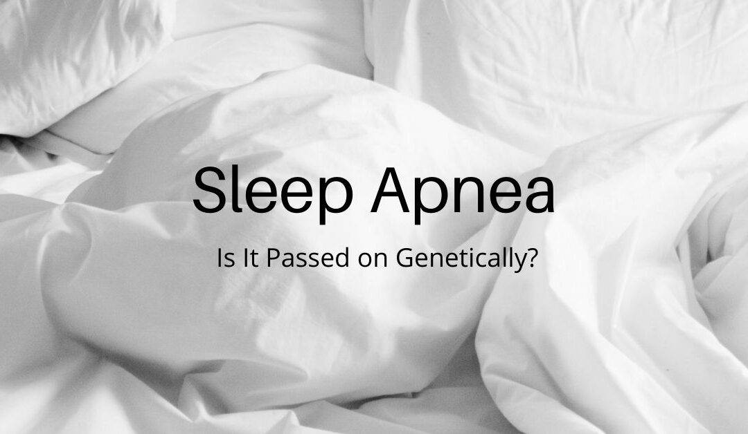 Sleep Apnea: Is It Passed on Genetically?