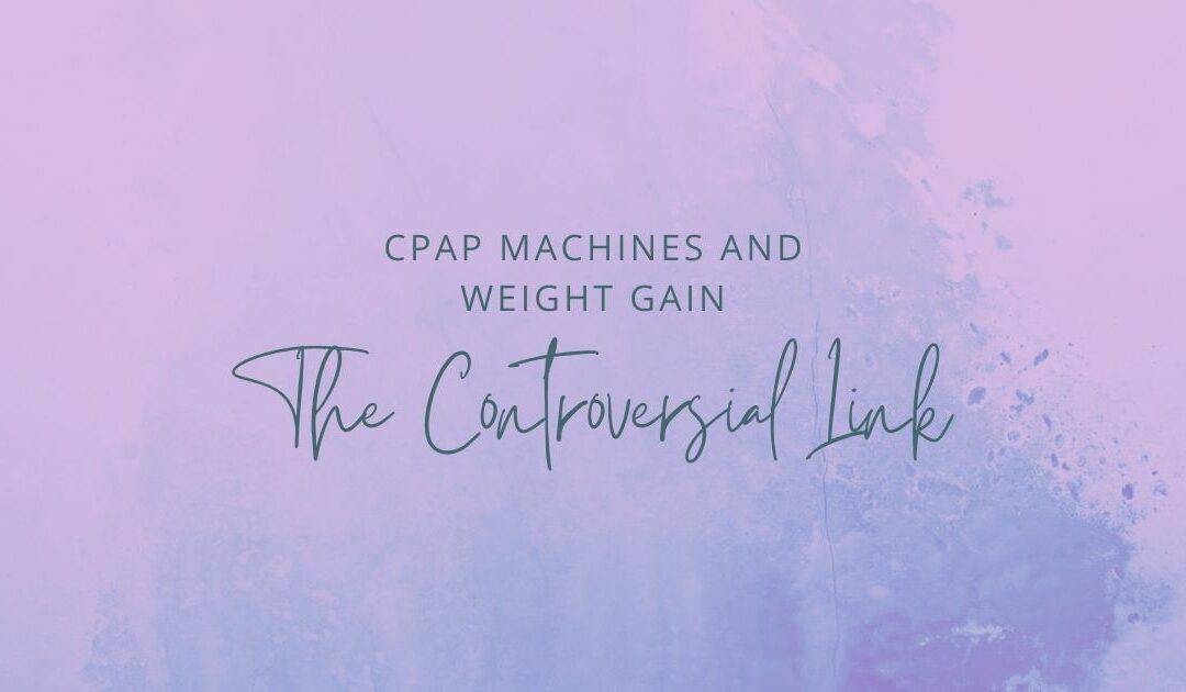 CPAP Machines and Weight Gain: The Controversial Link