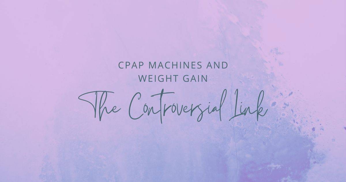 CPAP and Weight Gain The Controversial Link Enitcare Sleep