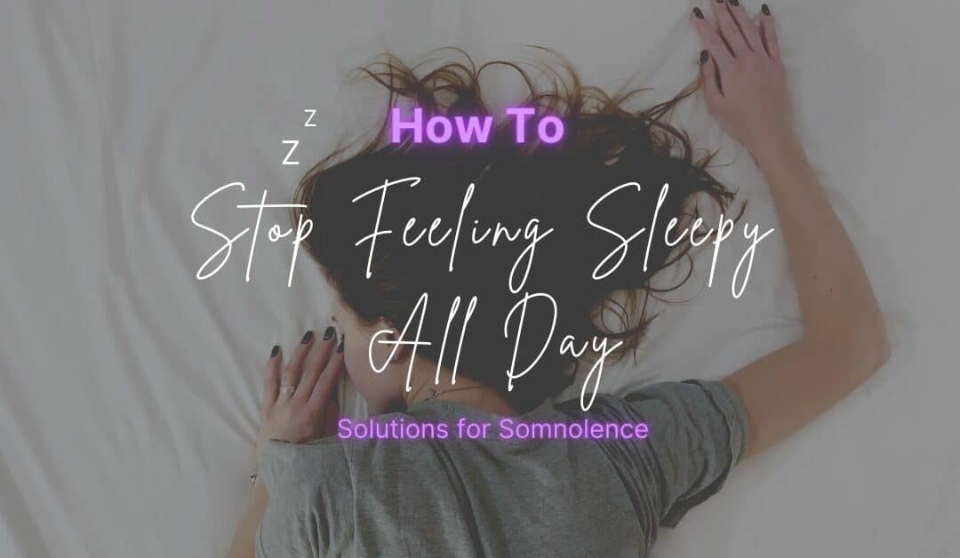 How to Stop Feeling Sleepy All Day: Solutions for Somnolence